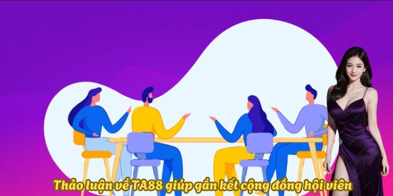 Thảo luận về TA88 giúp gắn kết cộng đồng hội viên