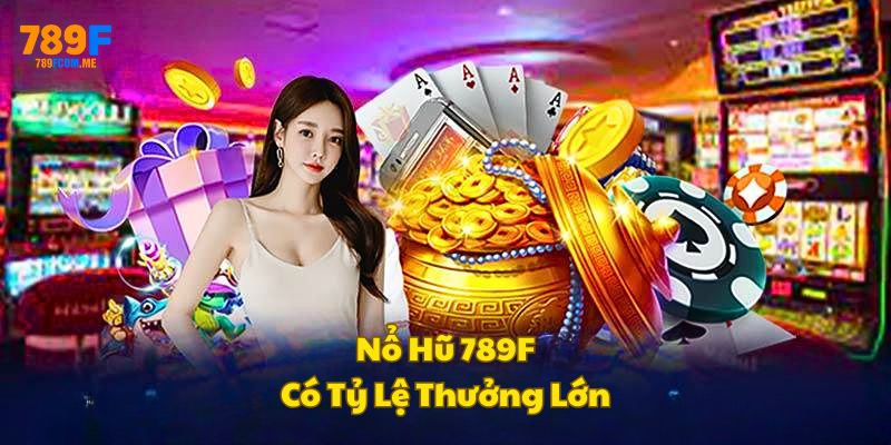 no-hu-789f-co-ty-le-thuong-lon