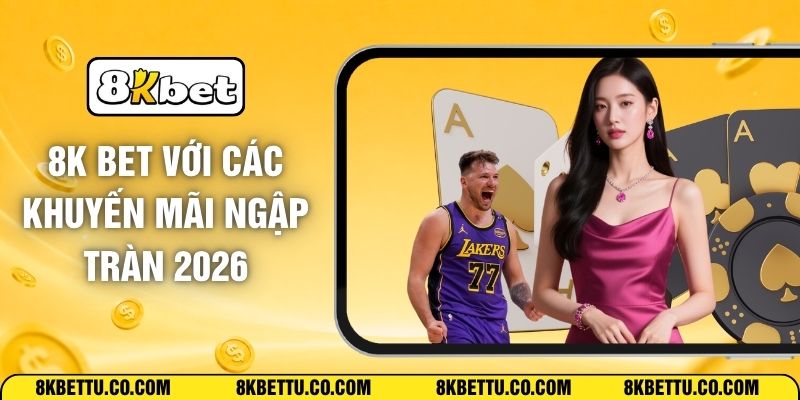 8K BET Với Các Khuyến Mãi Ngập Tràn 2026
