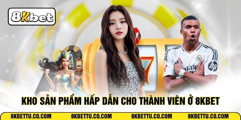Kho sản phẩm hấp dẫn cho thành viên ở 8KBET