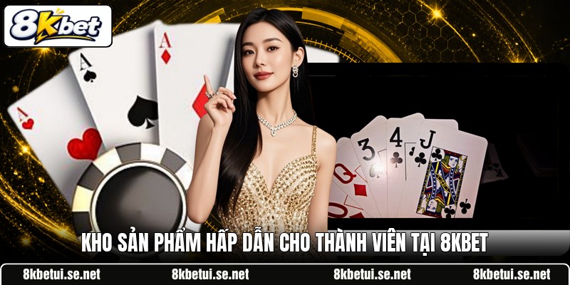 Kho sản phẩm hấp dẫn cho thành viên tại 8KBET